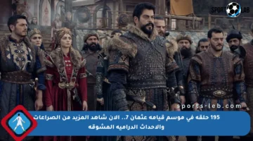 195 حلقة في موسم قيامة عثمان 7.. الآن شاهد المزيد من الصراعات والأحداث الدرامية المشوقة